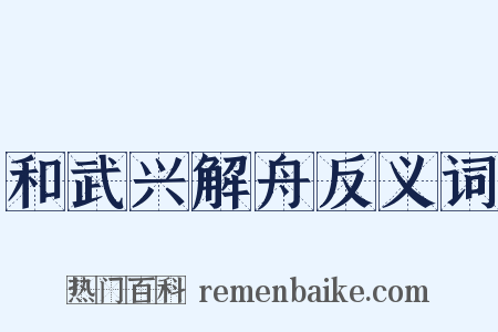 和武兴解舟反义词是什么意思的图片